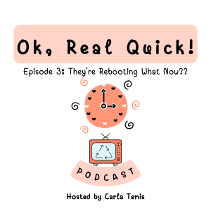 Episode 3 - They're Rebooting What Now??