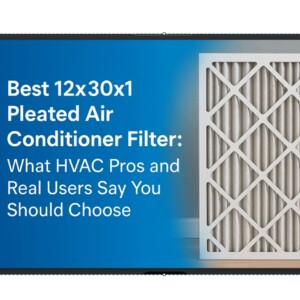 Best 12x30x1 Pleated Air Conditioner Filter: What HVAC Pros and Real Users Say You Should Choose