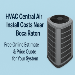 HVAC Central Air Install Costs Near Boca Raton – Free Online Estimate & Price Quote for Your System