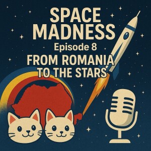 Space Madness Episode 8: From Romania to the Stars