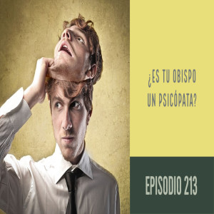 Episode 213: ¿Es tu obispo un psicópata?