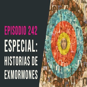 Episodio 242: Especial de historias de exmormones