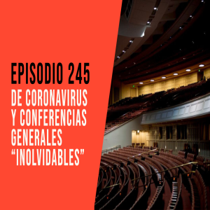 Episodio 245: De coronavirus y Conferencias Generales inolvidables