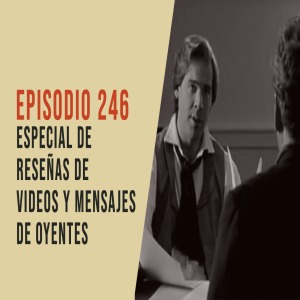 Episodio 246: Especial de reseñas de videos y mensajes de oyentes
