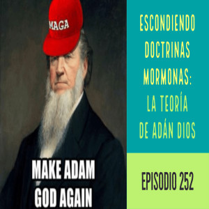 Episodio 252: Escondiendo doctrinas mormonas: McConkie y la teoria de Adán Dios____