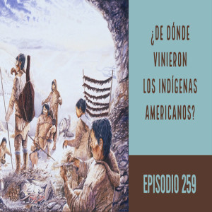 Episodio 259: ¿De dónde vienen los indígenas americanos?