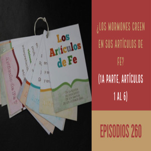 Episodio 260: ¿Los mormones creen en sus artículos de fe?- 1a parte, artículos 1 al 6