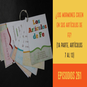 Episodio 261: ¿Los mormones creen en sus artículos de fe?- 2a parte, artículos 7 al 13