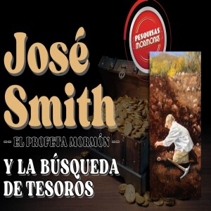 Episodio 359: José Smith y la búsqueda de tesoros