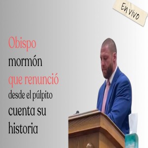 Episodio 380: Obispo mormón renuncia públicamente y cuenta su historia