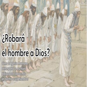 Episodio 383: ¿Robará el hombre a Dios? Cómo la Iglesia Mormona pervirtió la escritura bíblica