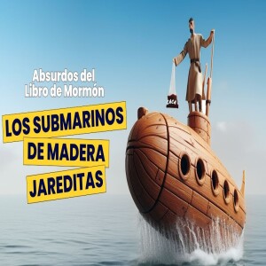 Episodio 400: Los submarinos transcontinentales del Libro de Mormón