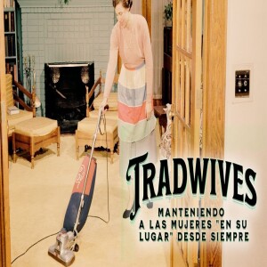 Episodio 417: Las Tradwives, el movimiento que quiere mantener a la mujer en la cocina