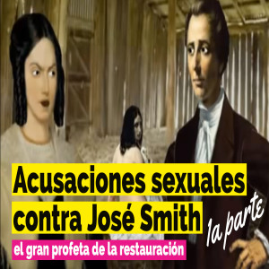 Ep. 191: Acusaciones sexuales contra José Smith, 1a parte