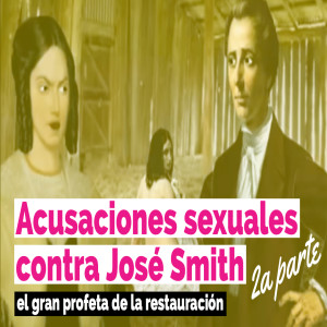 Ep. 192: Acusaciones sexuales contra José Smith, 2a parte