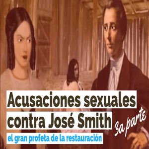 Ep. 194: Acusaciones sexuales contra José Smith, 3a parte: Sus técnicas usadas para conseguir esposas