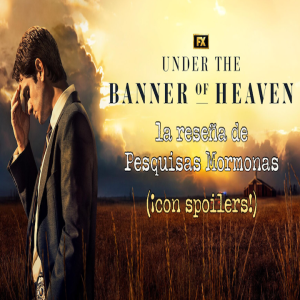Episodio 310: Under the Banner of Heaven (con spoilers)