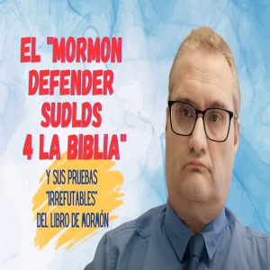 Episodio 344: El Mormon Defender y sus pruebas irrefutables del LdM