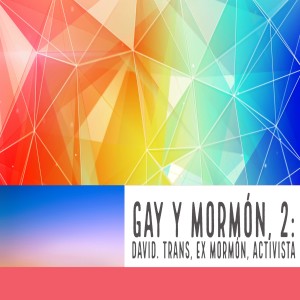 Episodio 157: Gay y mormón, 2. David: Trans, ex mormón, activista
