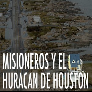 Episodio 136: Misioneros y el huracán de Texas