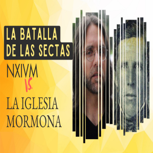 Episodio 343: La batalla de las sectas, NXIVM vs. Iglesia Mormona