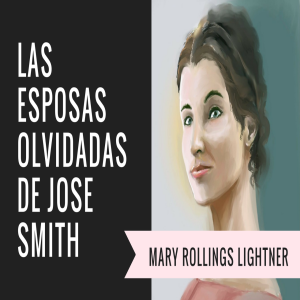 Episodio 153: Las esposas olvidadas de José Smith: Mary Rollins Lightner Smith Young