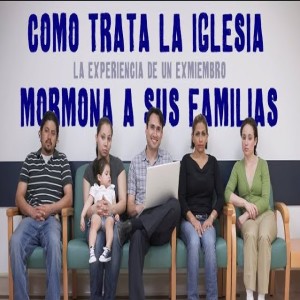 Episodio 309: Cómo trata la Iglesia mormona a sus familias