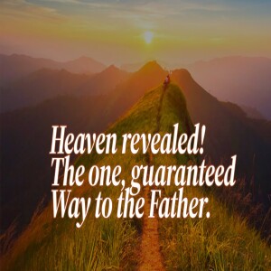 Heaven revealed! The one, guaranteed Way to Heaven