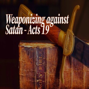 How to Weaponize against Satan According to Acts 19