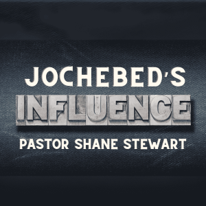 Jochebed's Influence - Pastor Shane Stewart 06/01/2025