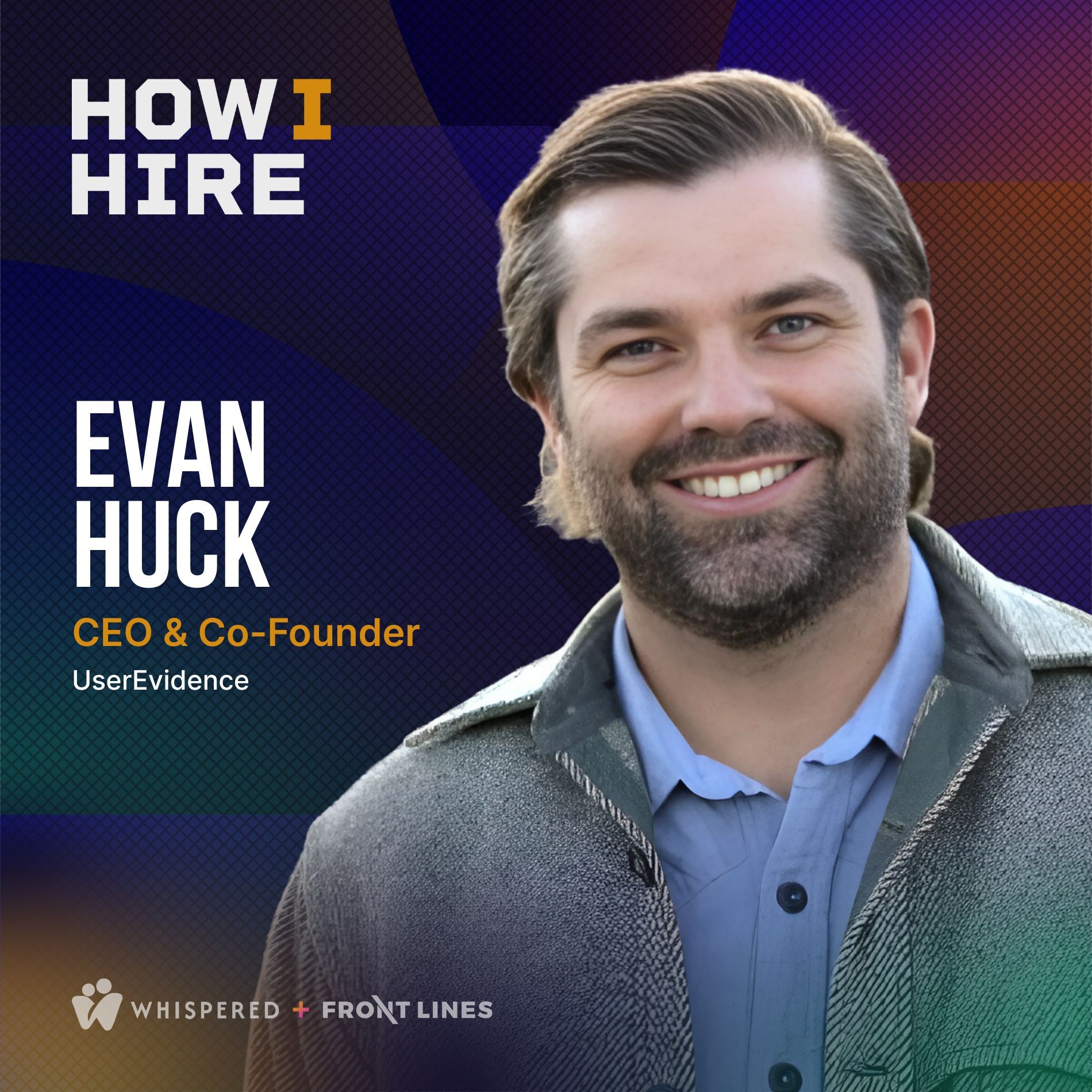 How I Hire with Evan Huck @ CEO & Co-Founder — UserEvidence