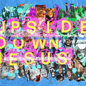 Three Ways Jesus People See Things Upside Down