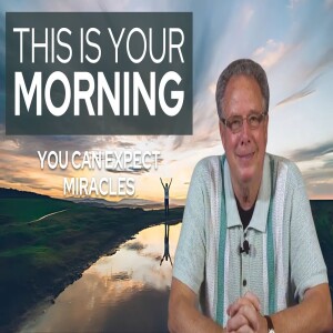 You Can Expect Miracles | This Is Your Morning