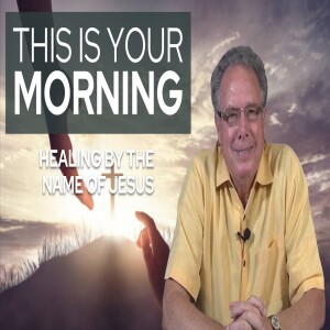 Healing By the Name of Jesus | This Is Your Morning