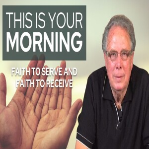 Faith to Serve and Faith to Receive | This Is Your Morning