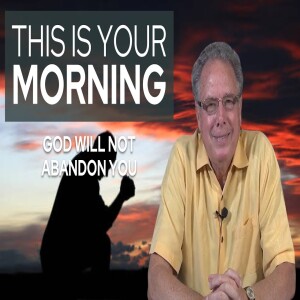 God Will Not Abandon You | This Is Your Morning