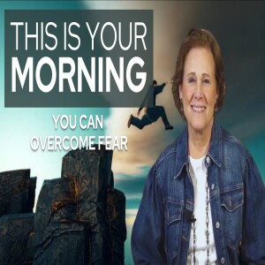 You Can Overcome Fear | This Is Your Morning