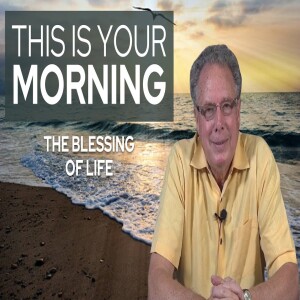 The Blessing of Life | This Is Your Morning
