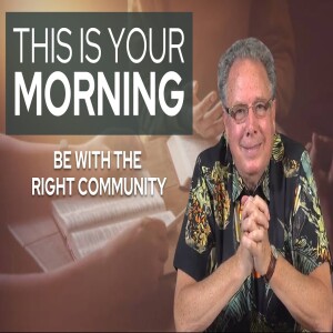 Be With The Right Community | This Is Your Morning
