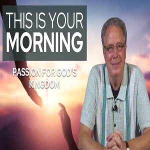 Passion for God’s Kingdom | This Is Your Morning