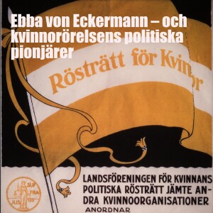 Avsnitt 12: Ebba von Eckermann – och kvinnorörelsens politiska pionjärer