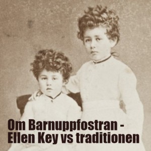 Avsnitt 37: Om Barnuppfostran - Ellen Key vs traditionen