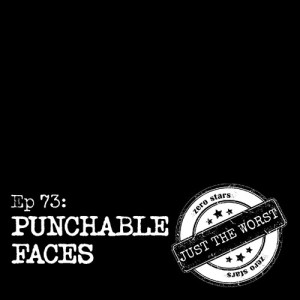Episode 73: Punchable Faces