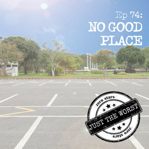 Episode 74 - No Good Place