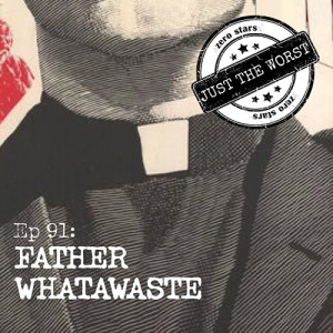 Episode 91: Father Whatawaste