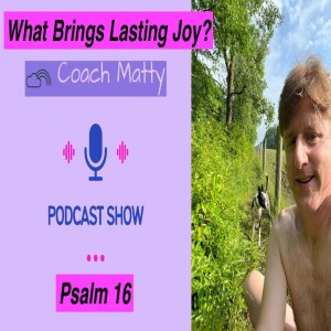 What Brings Lasting Joy? (Psalm 16)