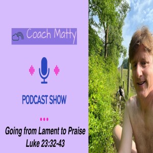 Going from Lament to Praise (Luke 23:32-43)