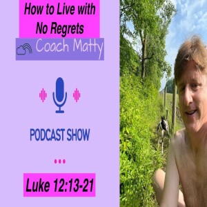 How to Live with No Regrets (Luke 12:13-21)