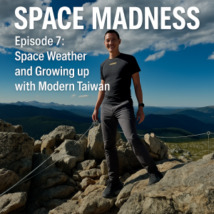 Space Madness Episode 7: Space Weather and Growing up with Modern Taiwan