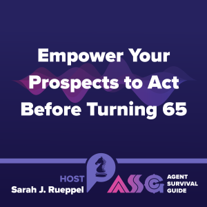 Empower Your Prospects to Act Before Turning 65